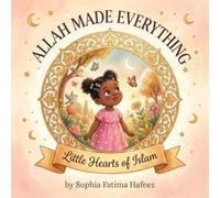 Allah Made Everything: A Little Hearts of Islam Book