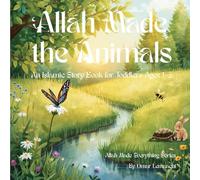 Allah Made the Animals: An Islamic Story Book for Toddlers Ages 1-3 (Allah Made Everything Series)
