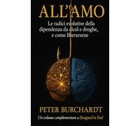 All'amo: Le radici evolutive della dipendenza da alcol e droghe, e come liberarsene