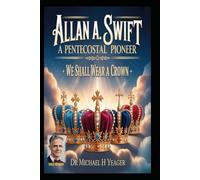 ALLAN A. SWIFT - A PENTECOSTAL PIONEER: We Shall Wear A Crown
