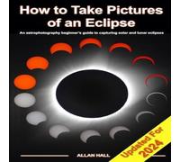 Allan Hall How to Take Pictures of an Eclipse: An astrophotography beginner's Allan Hall Multicolor