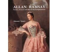 Allan Ramsay - Painter, Essayist & Man of the Enlightenment: Painter, Essayist and Man of the Enlightenment