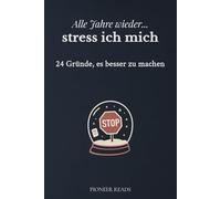 Alle Jahre wieder… stress ich mich - 24 Gründe,’s anders zu mache: Weniger Erwartungen, mehr Du - 24 Impulse gegen den Feiertagswahnsinn (Achtsamkeit im Advent)