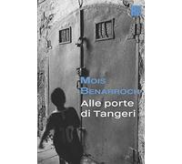 Alle Porte di Tangeri (I libri di Mois Benarroch. Premio A.Einstein per la letteratura 2023. Premio Jacqueline Kahanoff 2023. Premio di poesia Amichai.)