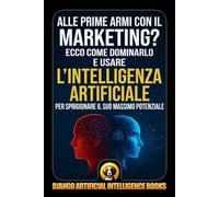 Alle prime armi con il marketing?: Ecco come dominarlo e usare l’intelligenza artificiale per sprigionare il suo massimo potenziale (AI and Marketing (Italiano))