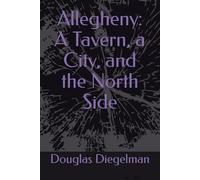 Allegheny: A Tavern, a City, and the North Side