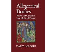 Allegorical Bodies: Power and Gender in Late Medieval France