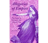 Allegories of Empire: The Figure of Woman in the Colonial Text