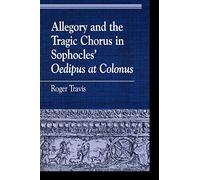 Allegory and the Tragic Chorus in Sophocles' "Oedipus at Colonus" (Greek Studies: Interdisciplinary Approaches)