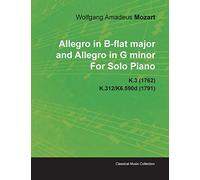 Allegro in B-flat Major and Allegro in G Minor By Wolfgang Amadeus Mozart For Solo Piano K.3 (1762) K.312/K6.590d (1791)
