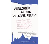 Allein. Verloren. Verzweifelt? Ein inspirierender Roman über Gottes vergessene Waffe gegen die Dunkelheit in uns