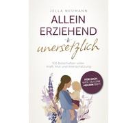 Alleinerziehend & unersetzlich: 100 Botschaften voller Kraft, Mut und Wertschätzung. Für dich, weil du eine Heldin bist!
