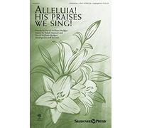 Alleluia! His Praises We Sing!