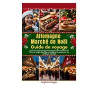 Allemagne Marché de Noël Guide de voyage: Vivez la magie des fêtes et célébrez la saison sur les meilleurs marchés