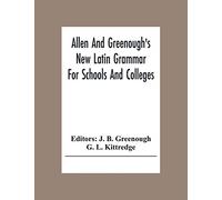 Allen And Greenough'S New Latin Grammar For Schools And Colleges