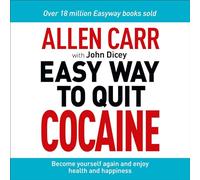 Allen Carr - The Easy Way to Quit Cocaine: Rediscover Your True Self and Enjoy Freedom, Health, and Happiness (Allen Carr's Easyway)