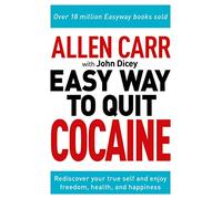 Allen Carr: The Easy Way to Quit Cocaine: Rediscover Your True Self and Enjoy Freedom, Health, and Happiness (Allen Carr's Easyway)