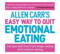 Allen Carr's Easy Way to Quit Emotional Eating: Set Yourself Free from Binge-eating and Comfort-eating