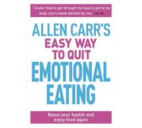 Allen Carr's Easy Way to Quit Emotional Eating : Set yourself free from binge-eating and comfort-eating