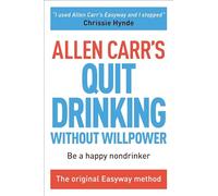 Allen Carr's Quit Drinking Without Willpower: Be a Happy Nondrinker: 2 (Allen Carr's Easyway)