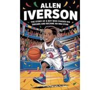 ALLEN IVERSON: The Story of a Boy Who Chased His Dreams and Became an NBA Star (An Inspiring Biography For Kids) (Inspiring Sports Biographies for Kids)