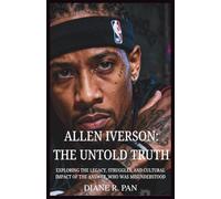 Allen Iverson: The Untold Truth: Exploring the Legacy, Struggles, and Cultural Impact of The Answer, who was Misunderstood