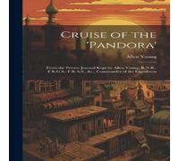 Allen Young Cruise of the 'Pandora': From the Private Journal Kept by Allen in White Allen Young White