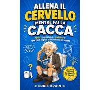 Allena il cervello mentre fai la cacca: Quiz, rompicapo, sudoku e giochi di logica da risolvere in bagno