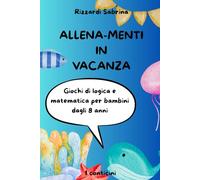 Allena-Menti in vacanza: Giochi di logica e matematica per bambini dagli 8 anni. (I conticini)