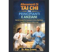 Allenamenti Di Tai Chi Per Principianti E Anziani: Esercizi Completi Per Aumentare La Forza, Ripristinare L'equilibrio E Rimanere Attivi A Casa