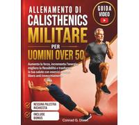 ALLENAMENTO DI CALISTHENICS MILITARE PER UOMINI OVER 50: Aumenta la forza, incrementa l'energia, migliora la flessibilità e trasforma la tua salute con esercizi a corpo libero anti-invecchiamento