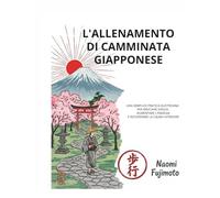 Allenamento di camminata giapponese: Una semplice pratica quotidiana per bruciare i grassi, Aumenta l'energia e ritrova la calma interiore. Ispirato ai segreti di benessere senza tempo del Giappone