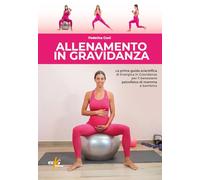 Allenamento in gravidanza. La prima guida scientifica di energica in gravidanza per il benessere psicofisico di mamma e bambino. Ediz. illustrata (Fitness style)