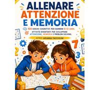 ALLENARE ATTENZIONE E MEMORIA. 100 GIOCHI COGNITIVI PER BAMBINI 8-12 ANNI.: Un libro ricco di attività divertenti e stimolanti per allenare le capacità cognitive dei bambini attraverso il gioco.