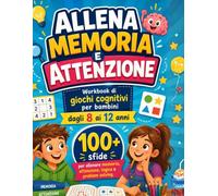 ALLENARE ATTENZIONE E MEMORIA: Workbook di giochi cognitivi per bambini dagli 8 ai 12 anni. 100+ sfide per allenare memoria, attenzione, logica e problem solving