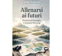 Allenarsi ai Futuri: Pratiche di Foresight e Scenario Planning