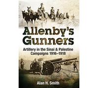 Allenby's Gunners: Artillery in the Sinai & Palestine Campaigns 1916-1918