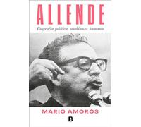 Allende. Biografía política, semblanza humana / Allende: a Political Biography, a Human Portrait: Biografía política, semblanza humana/ A Political Biography, a Human Portrait