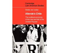 Allende's Chile: The Political Economy of the Rise and Fall of the Unidad Popular: 25 (Cambridge Latin American Studies, Series Number 25)