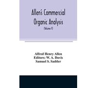 Allen's commercial organic analysis; a treatise on the properties, modes of assaying, and proximate analytical examination of the various organic ... etc., with concise methods for the detect
