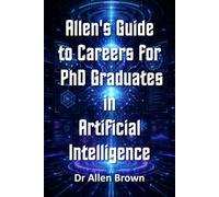 Allen's Guide to Careers for PhD Graduates in Artificial Intelligence: 53 (Allen's Career Guides)