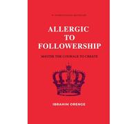 Allergic To Followership - Master The Courage To Create