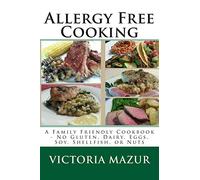 Allergy Free Cooking: A Family Friendly Cookbook - No Gluten, Dairy, Eggs, Soy, Shellfish, or Nuts