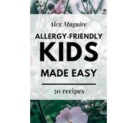 Allergy-Friendly Kids Made Easy: Simple, Safe, Kid-Approved Recipes for Dairy-Free, Nut-Free, and Egg-Free Families (Kids Made Easy Cookbook Series)
