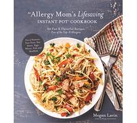 Allergy Mom's Lifesaving Instant Pot Cookbook, An: 60 Fast and Flavorful Recipes Free of the Top 8 Allergens