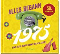 Alles begann 1975: Eine Reise durch deine wilden Jahre | Jahrgangsbuch zum 50. Geburtstag
