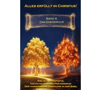Alles erfüllt in Christus! Band 6: Das Endgericht (Biblische Prophetie, Eschatologie und Präterismus: Der harmonische Dreiklang in der Bibel)