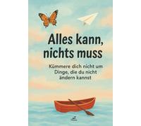 Alles kann, nichts muss: Kümmere dich nicht um Dinge, die du nicht ändern kannst