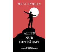 ALLES NUR GETRÄUMT: Gedanken zwischen Traum und Zeit