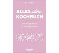 Alles-ohne-Kochbuch: Süße Rezepte für alle mit Unverträglichkeiten (Darmfreundlich backen und kochen: Paleo, Low Carb, glutenfrei, zuckerfrei, ... in einem Kochbuch) (Alles-ohne-Kochbücher)